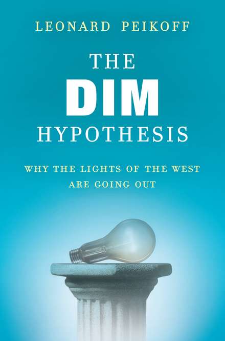 Leonard Peikoff The Dim Hypothesis Why The Lights Of The West Are Going Out 