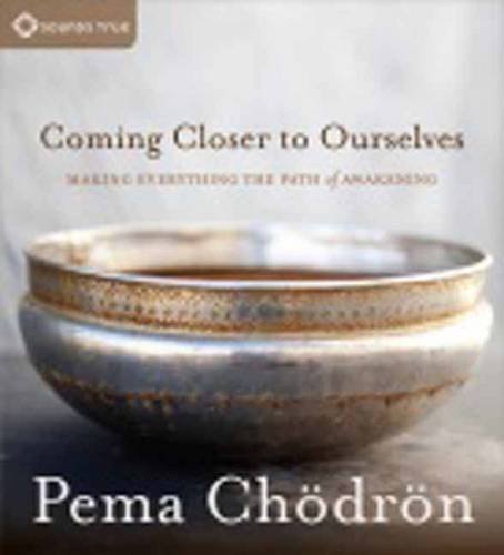 Pema Ch?dr?n Coming Closer To Ourselves Making Everything The Path Of Awakening 