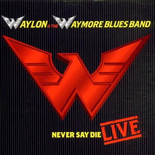 Waylon Waymore Blues Band Never Say Die 