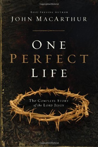 John F. Macarthur One Perfect Life The Complete Story Of The Lord Jesus 