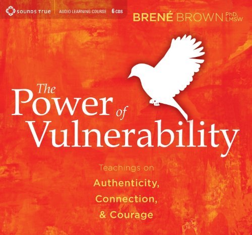 Brene Brown/The Power of Vulnerability@Teachings on Authenticity, Connection, & Courage