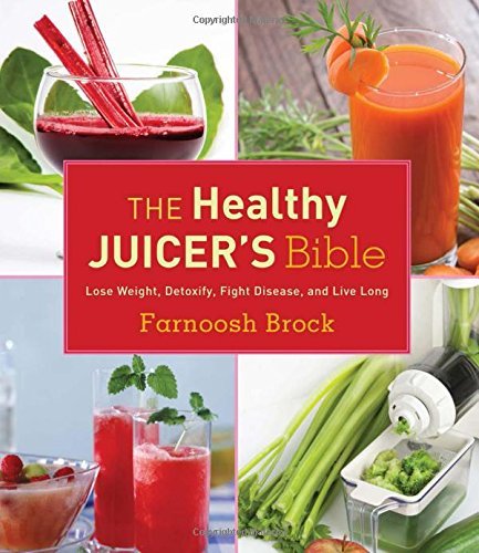 Farnoosh Brock/The Healthy Juicer's Bible@Lose Weight, Detoxify, Fight Disease, and Live Lo