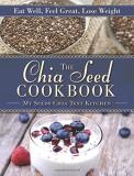Myseeds Chia Test Kitchen The Chia Seed Cookbook Eat Well Feel Great Lose Weight 