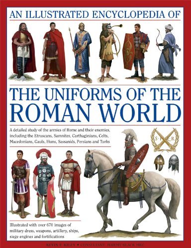 Kevin F. Kiley An Illustrated Encyclopedia Of The Uniforms Of The A Detailed Study Of The Armies Of Rome And Their 