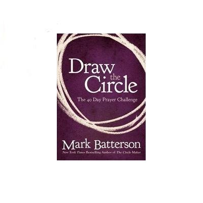 Mark Batterson Draw The Circle The 40 Day Prayer Challenge 