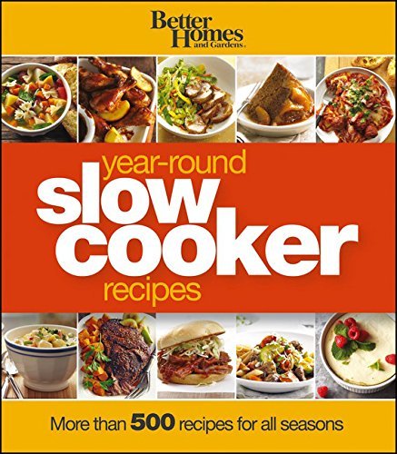 Better Homes And Gardens Better Homes And Gardens Year Round Slow Cooker Re More Than 500 Recipes For All Seasons 