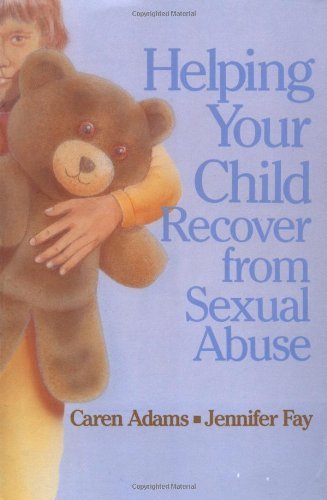 Caren Adams Helping Your Child Recover From Sexual Abuse 