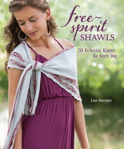 Lisa Shroyer/Free-Spirit Shawls@ 20 Eclectic Knits for Every Day