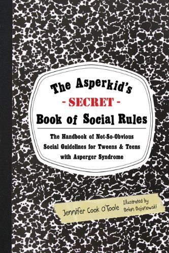 Brian Bojanowski The Asperkid's Secret Book Of Social Rules The Handbook Of Not So Obvious Social Guidelines 