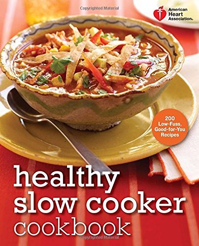 American Heart Association/Healthy Slow Cooker Cookbook@ 200 Low-Fuss, Good-For-You Recipes