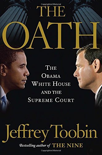 Jeffrey Toobin/Oath,The@The Obama White House And The Supreme Court