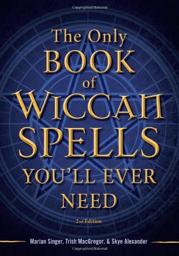 Singer,Marian/ MacGregor,Trish/ Alexander,Skye/The Only Book of Wiccan Spells You'll Ever Need@2