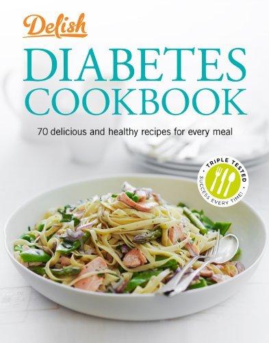 The Editors Of Delish Delish Diabetes Cookbook 70 Delicious And Healthy Recipes For Every Meal 