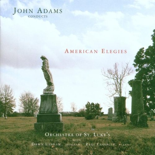 J. Adams American Elegies Upshaw (sop) Crossley (pno) Adams St. Lukes Orch 