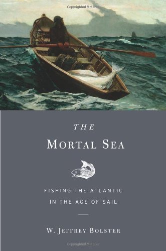 W. Jeffrey Bolster The Mortal Sea Fishing The Atlantic In The Age Of Sail 