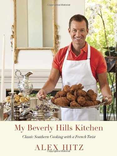 Alex Hitz My Beverly Hills Kitchen Classic Southern Cooking With A French Twist A C 