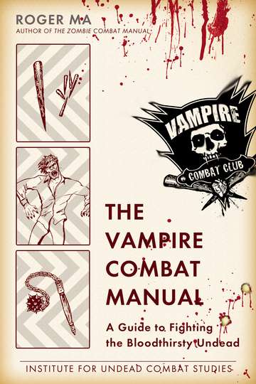 Roger Ma/Vampire Combat Manual,The@A Guide To Fighting The Bloodthirsty Undead