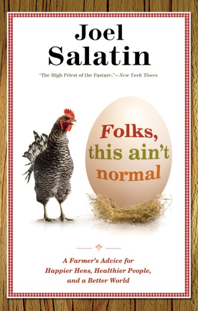 Joel Salatin Folks This Ain't Normal A Farmer's Advice For Happier Hens Healthier Peo 
