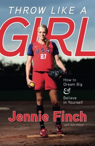 Jennie Finch/Throw Like a Girl@ How to Dream Big & Believe in Yourself