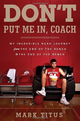 Mark Titus/Don't Put Me In, Coach@ My Incredible NCAA Journey from the End of the Be@New