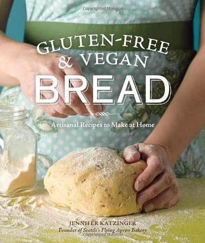 Jennifer Katzinger Gluten Free & Vegan Bread Artisanal Recipes To Make At Home 