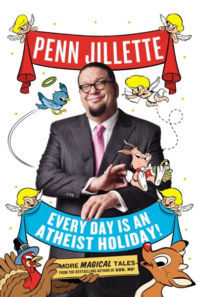Penn Jillette/Every Day Is An Atheist Holiday!