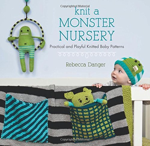 Rebecca Danger Knit A Monster Nursery Practical And Playful Knitted Baby Patterns 