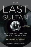 Robert Greenfield The Last Sultan The Life And Times Of Ahmet Ertegun 