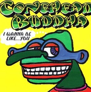 Conehead Buddha/I Wanna Be Like You