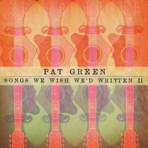 Pat Green Songs We Wish We'd Written Ii 