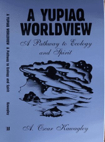 A. Oscar Kawagley A Yupiaq Worldview A Pathway To Ecology And Spiri 