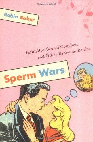 Robin Baker Sperm Wars Infidelity Sexual Conflict And Other Bedroom Ba 