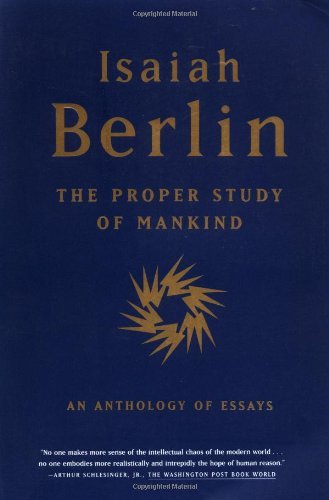 Isaiah Berlin/The Proper Study of Mankind@ An Anthology of Essays