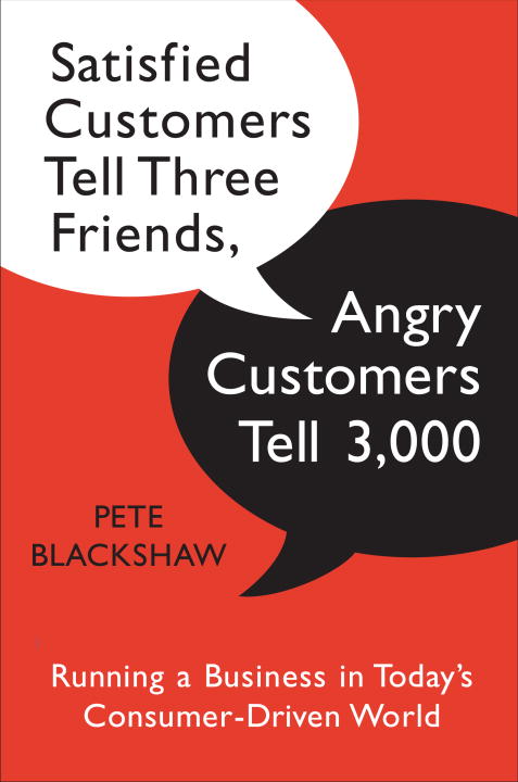 Pete Blackshaw Satisfied Customers Tell Three Friends Angry Cust Running A Business In Today's Consumer Driven Wor 