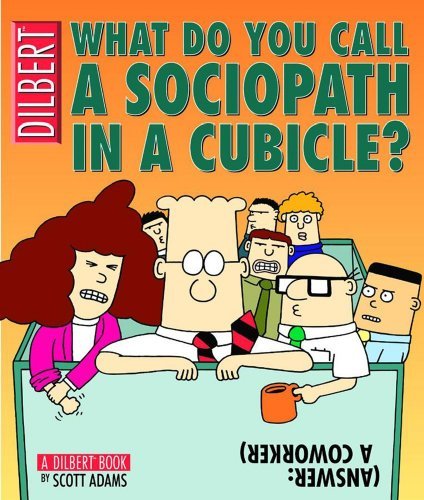 Scott Adams/What Do You Call A Sociopath In A Cubicle? Answer@A Coworker: A Dilbert Treasury