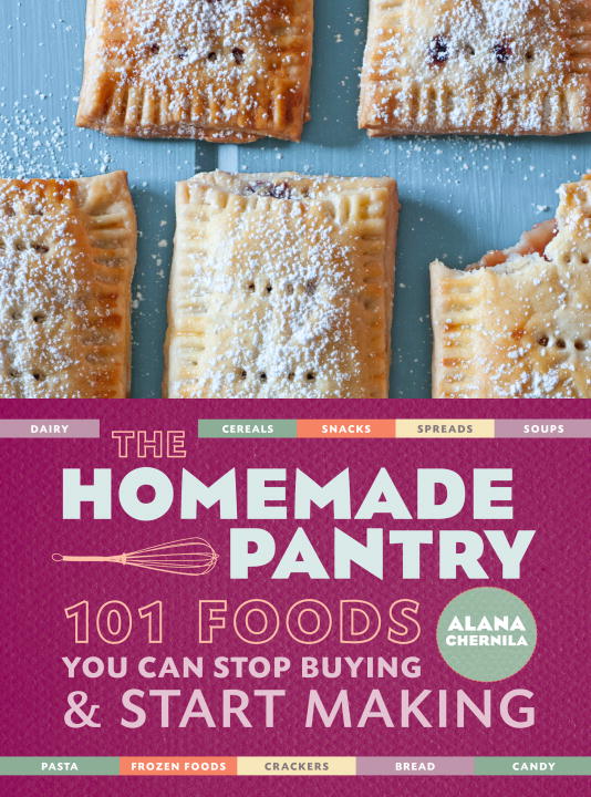 Alana Chernila/Homemade Pantry,The@101 Foods You Can Stop Buying And Start Making