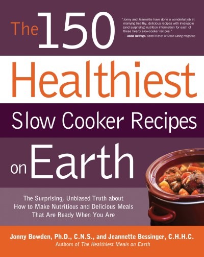 Jonny Bowden/The 150 Healthiest Slow Cooker Recipes on Earth@ The Surprising Unbiased Truth about How to Make N