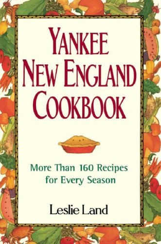 Leslie Land Yankee New England Cookbook More Than 160 Recipes For Every Season 