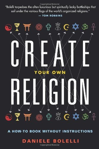 Daniele Bolelli/Create Your Own Religion@ A How-To Book Without Instructions