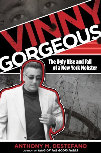Anthony M. Destefano Vinny Gorgeous The Ugly Rise And Fall Of A New York Mobster 