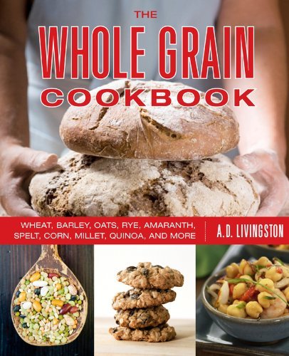 A. D. Livingston Whole Grain Cookbook Wheat Barley Oats Rye Amaranth Spelt Corn 0002 Edition; 