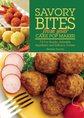 Heather Torrone Savory Bites From Your Cake Pop Maker 75 Fun Snacks Adorable Appetizers And Delicious 
