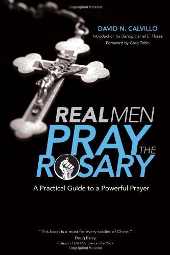 David N. Calvillo/Real Men Pray the Rosary@ A Practical Guide to a Powerful Prayer