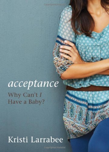 Kristi Larrabee Acceptance Why Can't I Have A Baby? 