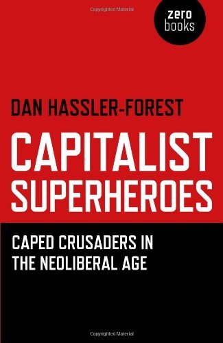 Dan Hassler Forest Capitalist Superheroes Caped Crusaders In The Neoliberal Age 