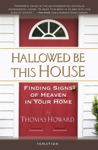 Thomas Howard Hallowed Be This House Finding Signs Of Heaven In Your Home 
