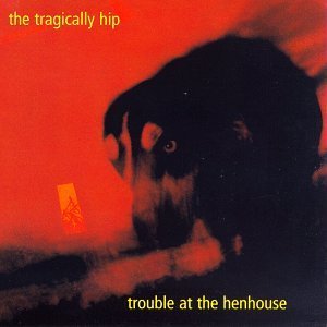 Tragically Hip/Trouble At The Henhouse