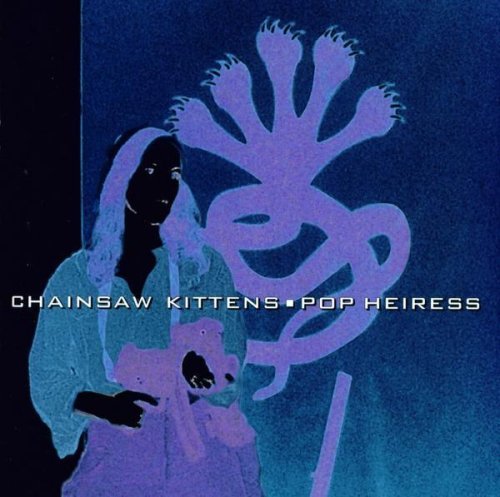 Chainsaw Kittens/Pop Heiress