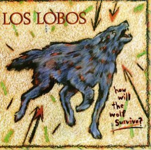 Los Lobos How Will The Wolf Survive How Will The Wolf Survive 