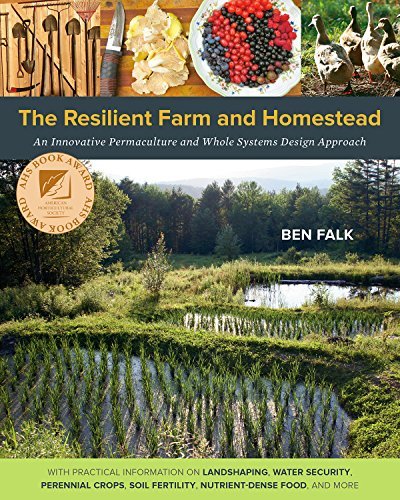 Ben Falk The Resilient Farm And Homestead An Innovative Permaculture And Whole Systems Desi 